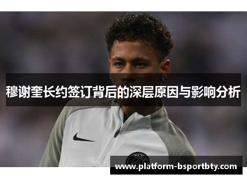 穆谢奎长约签订背后的深层原因与影响分析