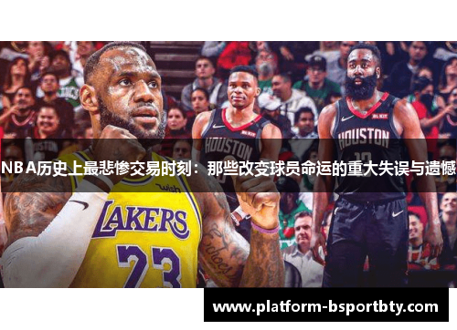 NBA历史上最悲惨交易时刻：那些改变球员命运的重大失误与遗憾