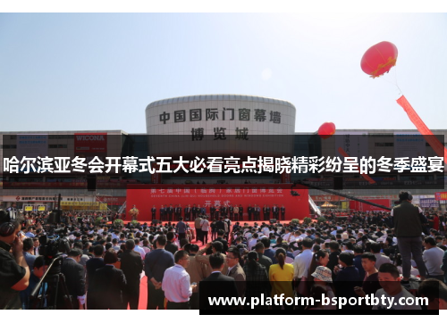 哈尔滨亚冬会开幕式五大必看亮点揭晓精彩纷呈的冬季盛宴