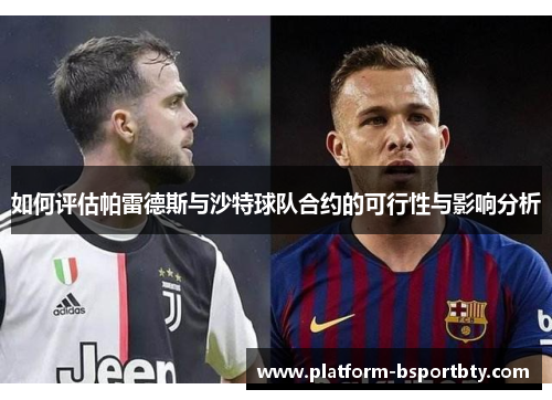 如何评估帕雷德斯与沙特球队合约的可行性与影响分析