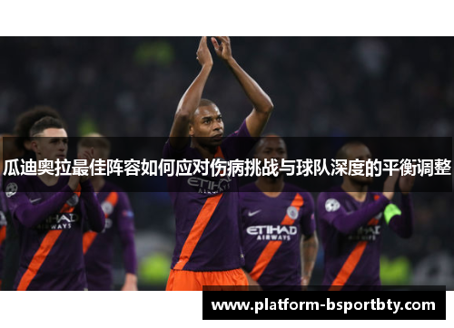 瓜迪奥拉最佳阵容如何应对伤病挑战与球队深度的平衡调整
