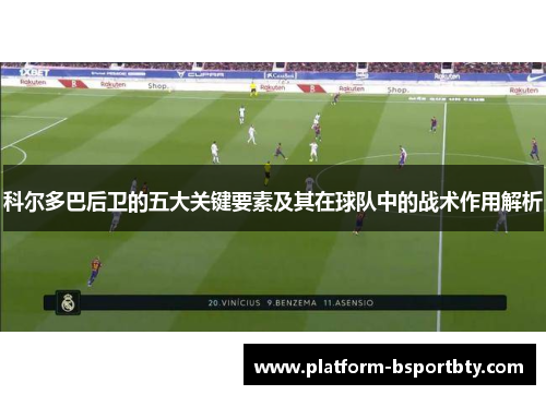 科尔多巴后卫的五大关键要素及其在球队中的战术作用解析